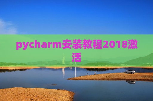 pycharm安装教程2018激活 pycharm安装教程2018激活